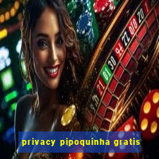 privacy pipoquinha gratis